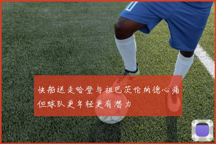 快船送走哈登与祖巴茨伦纳德心痛但球队更年轻更有潜力