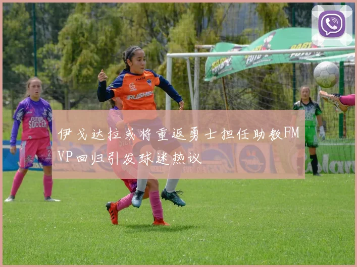 伊戈达拉或将重返勇士担任助教FMVP回归引发球迷热议