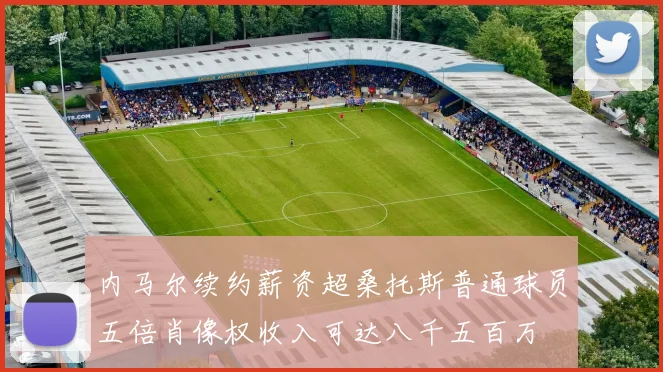 内马尔续约薪资超桑托斯普通球员五倍肖像权收入可达八千五百万